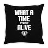 what a time to be alive Throw Pillow