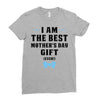 I Am The Best Mother's Day Gift Ever Ladies Fitted T-Shirt