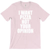 i want pizza not your opinion T-Shirt