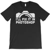 i'll fix it in photoshop T-Shirt