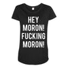 hey moron! 1 Maternity Scoop Neck T-shirt