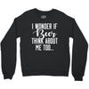 I Wonder If Beer Thinks About Me Crewneck Sweatshirt