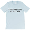 every day i tell       me love you T-Shirt
