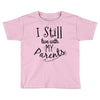 I Still Live With My Parents Toddler T-shirt