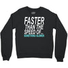 faster than the speed of something slower Crewneck Sweatshirt