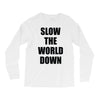 slow the world down Long Sleeve Shirts