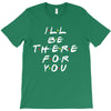 I'll Be There For You T-Shirt