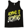 normal is boring Tank Top