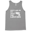 don't ask me i'm just the labourer Tank Top