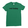 not today Ladies Fitted T-Shirt