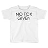 no fox given Toddler T-shirt