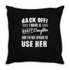 back off i have a crazy daughter and i'm not afraid to user her. Throw Pillow