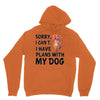 SORRY, I CAN I HAVE PLANS WITH MY DOG Unisex Hoodie