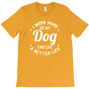 I Work Hard So My Dog Can Live A Better Life T-Shirt T-Shirt