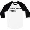 i only read titles 3/4 Sleeve Shirt