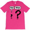 wait,what T-Shirt