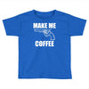 make me coffee Toddler T-shirt