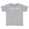what ever Toddler T-shirt