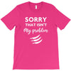 Sorry That is Not My Problem T-Shirt