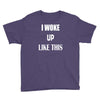 i woke up like this Youth Tee