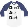 don't ask dad 3/4 Sleeve Shirt