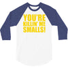 new you're killin me smalls 3/4 Sleeve Shirt
