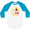 and you are it 3/4 Sleeve Shirt