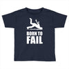 born to fail failer depp ungl&uuml;ck fun funny failure Toddler T-shirt