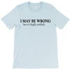 i may be wrong T-Shirt