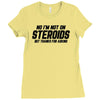 No I'm Not On Steroids, But Thanks For Asking Ladies Fitted T-Shirt