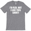 i'd flex but i like this shirt T-Shirt