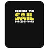 born to sail forced to work Mousepad
