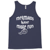mermaids have more fun Tank Top