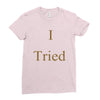 i tried Ladies Fitted T-Shirt