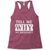 tell me why we shouldn't Racerback Tank
