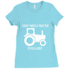 i dont need a tractor to pull hoes funny Ladies Fitted T-Shirt