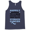 happily married to a man kicking the crap outta stomach cancer Tank Top
