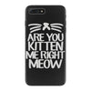 are you kitten me right meow iPhone 7 Plus Case