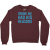 drunk me had her reasons Crewneck Sweatshirt