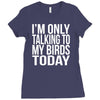 i'm only talking to my birds today Ladies Fitted T-Shirt