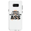 Careful I Already Kicked Cancer Ass Samsung Galaxy S8