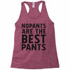 no pants are the best pants Racerback Tank