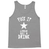 fuck it let's drink t shirt Tank Top