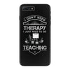 I Dont Need Therapy Need Teaching iPhone 7 Plus Case