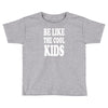 be like the cool kids Toddler T-shirt