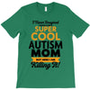 I Never Imagined I Would Be A Super Cool Autism Mom But Here I Am Kill T-Shirt