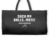 Suck my balls mate Weekender Totes