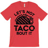 lets not taco bout it T-Shirt