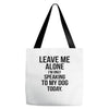 Leave Me Alone I Am Only Speaking To My Dog Today Tote Bags