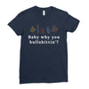 Baby Why You Bullshittin Ladies Fitted T-Shirt